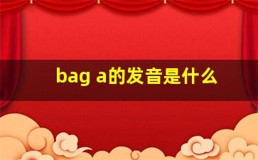 bag a的发音是什么